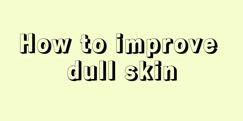 How to improve dull skin