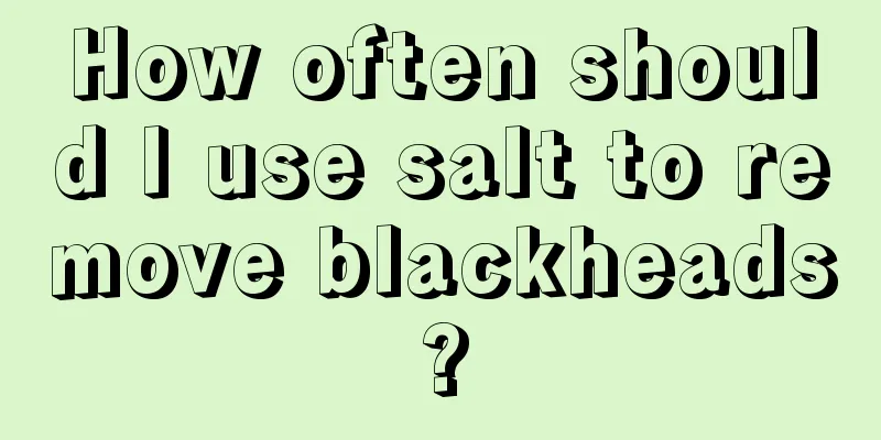 How often should I use salt to remove blackheads?