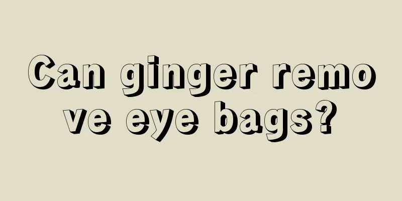 Can ginger remove eye bags?