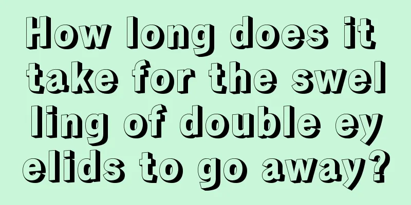 How long does it take for the swelling of double eyelids to go away?