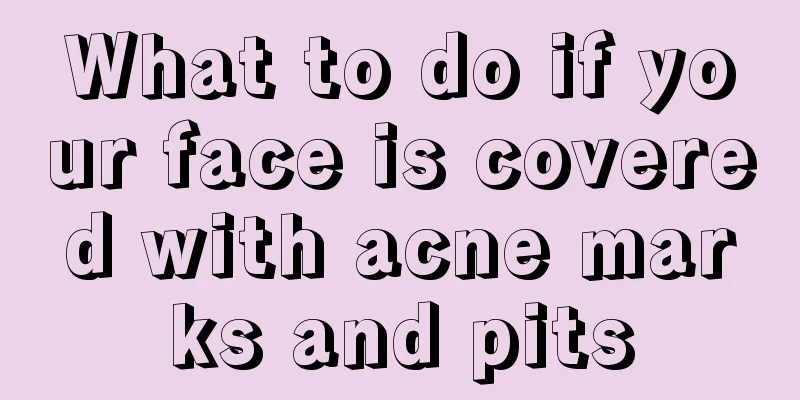 What to do if your face is covered with acne marks and pits