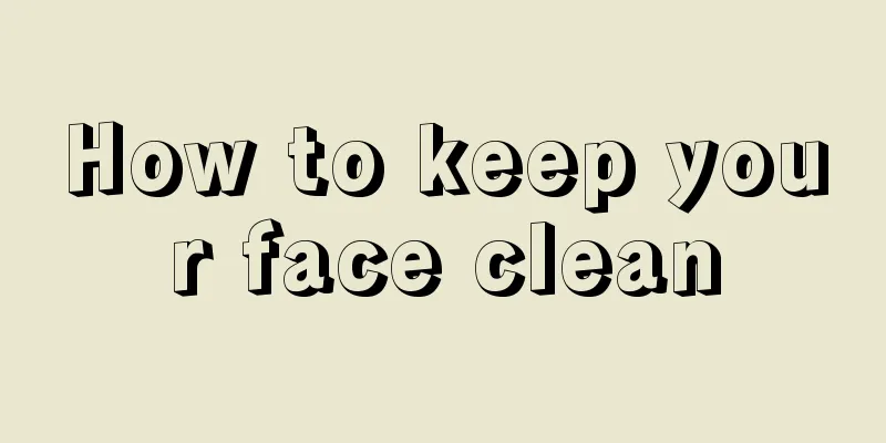 How to keep your face clean