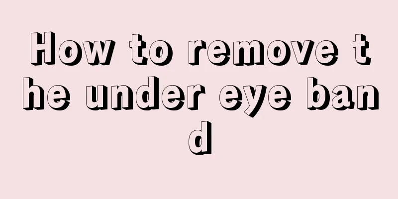 How to remove the under eye band