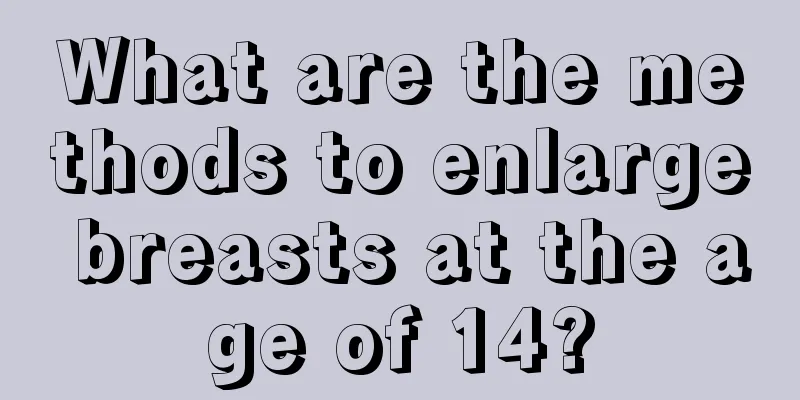 What are the methods to enlarge breasts at the age of 14?