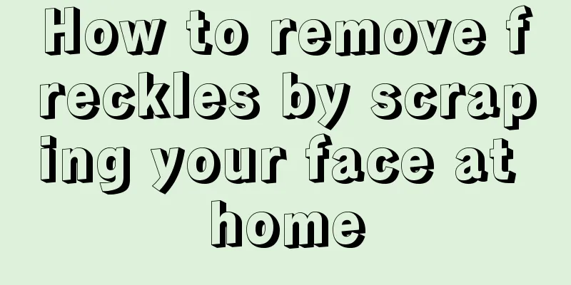 How to remove freckles by scraping your face at home