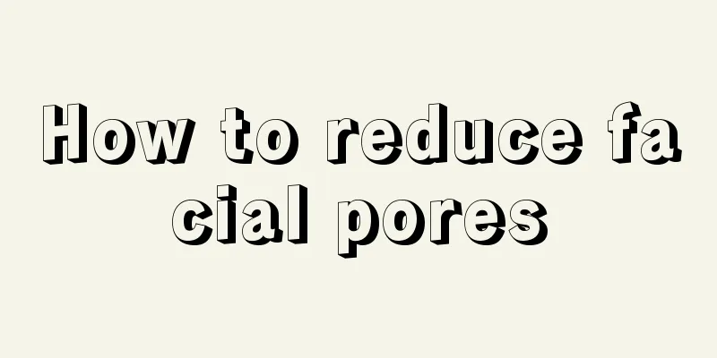 How to reduce facial pores