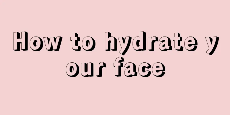 How to hydrate your face