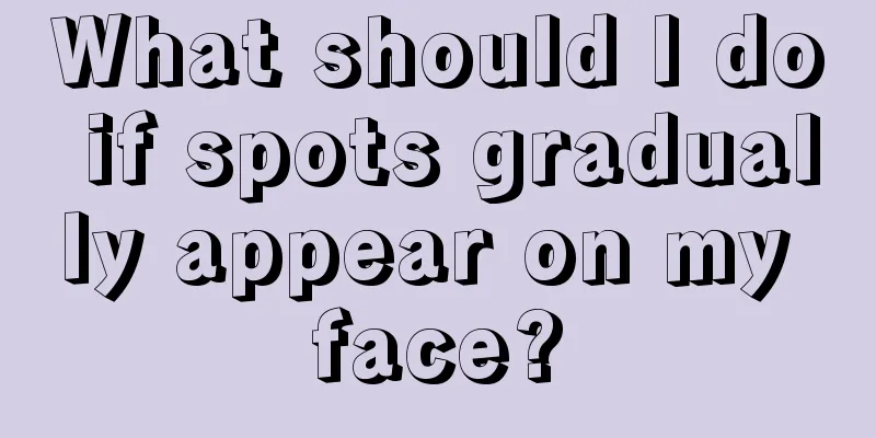 What should I do if spots gradually appear on my face?