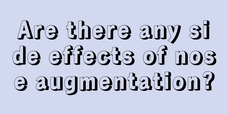 Are there any side effects of nose augmentation?