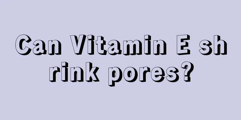 Can Vitamin E shrink pores?