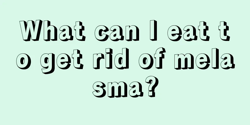 What can I eat to get rid of melasma?