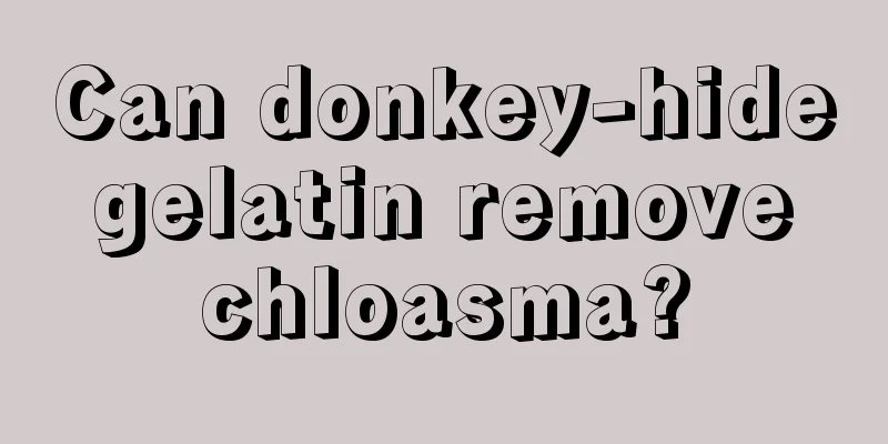 Can donkey-hide gelatin remove chloasma?