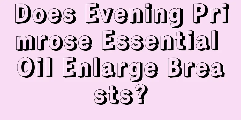 Does Evening Primrose Essential Oil Enlarge Breasts?