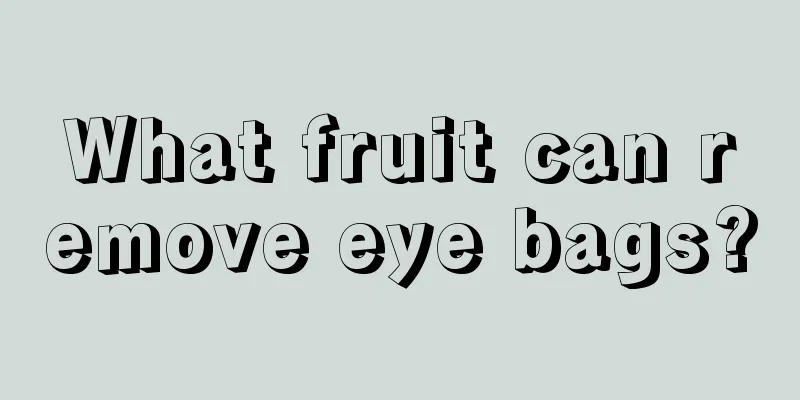 What fruit can remove eye bags?