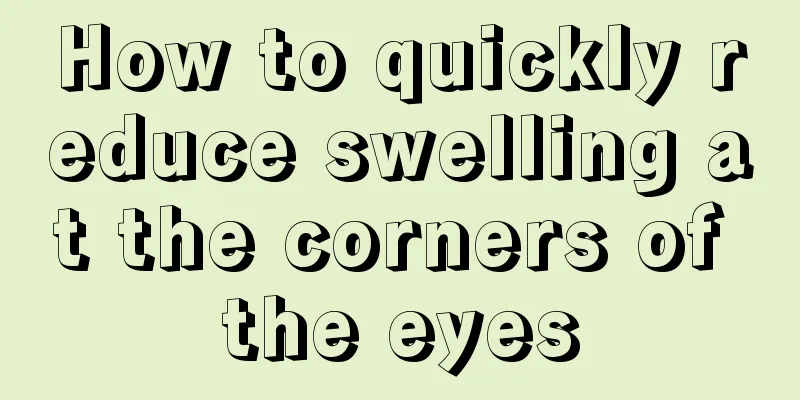 How to quickly reduce swelling at the corners of the eyes