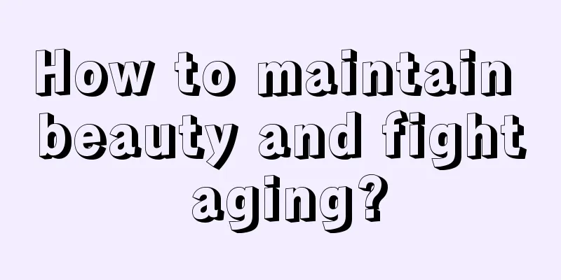 How to maintain beauty and fight aging?