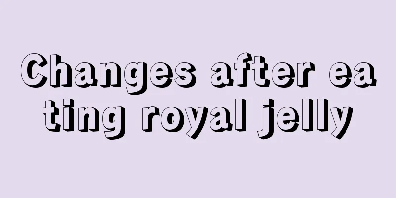 Changes after eating royal jelly