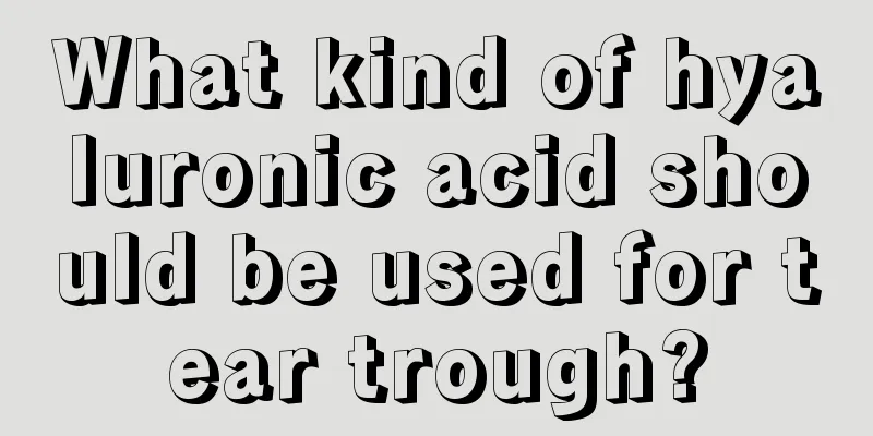 What kind of hyaluronic acid should be used for tear trough?