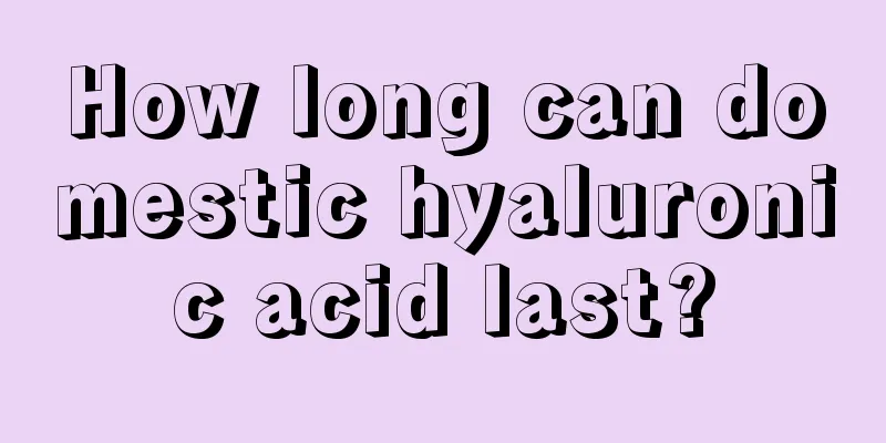 How long can domestic hyaluronic acid last?