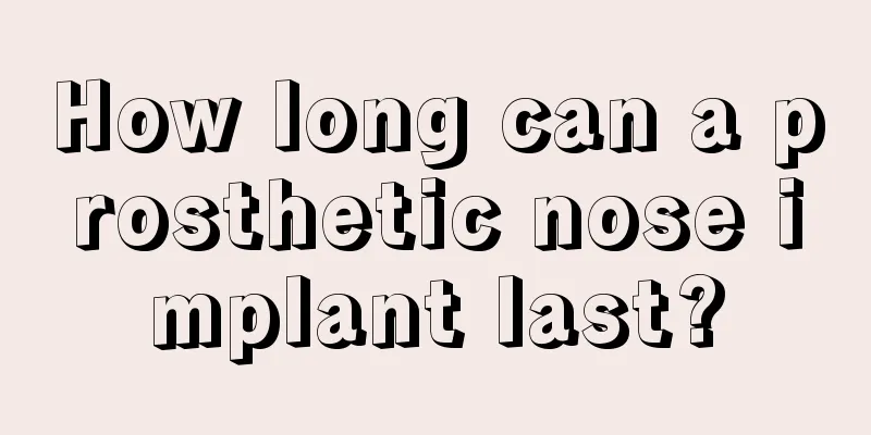 How long can a prosthetic nose implant last?