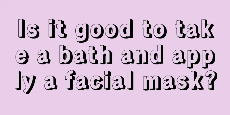 Is it good to take a bath and apply a facial mask?