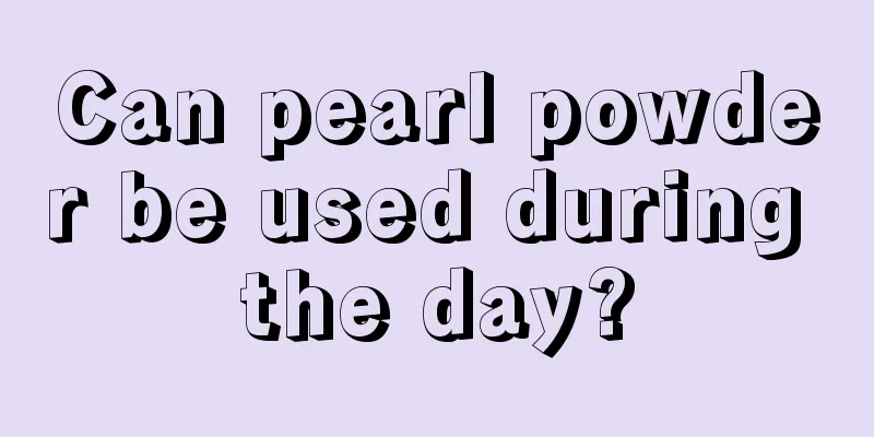 Can pearl powder be used during the day?