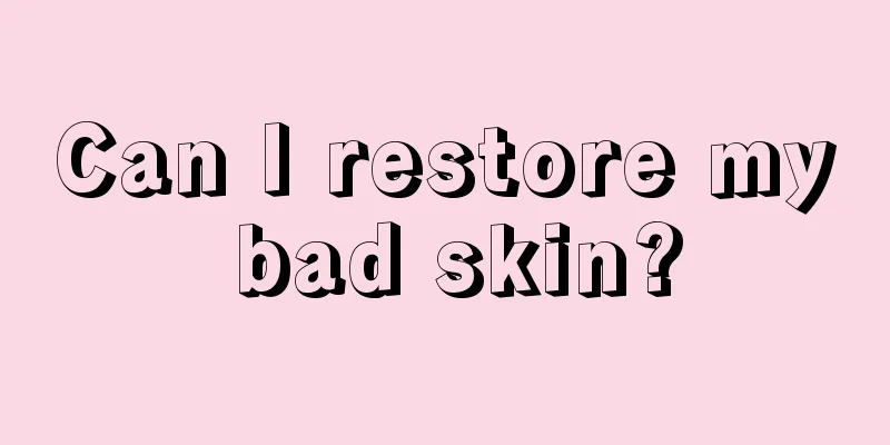 Can I restore my bad skin?