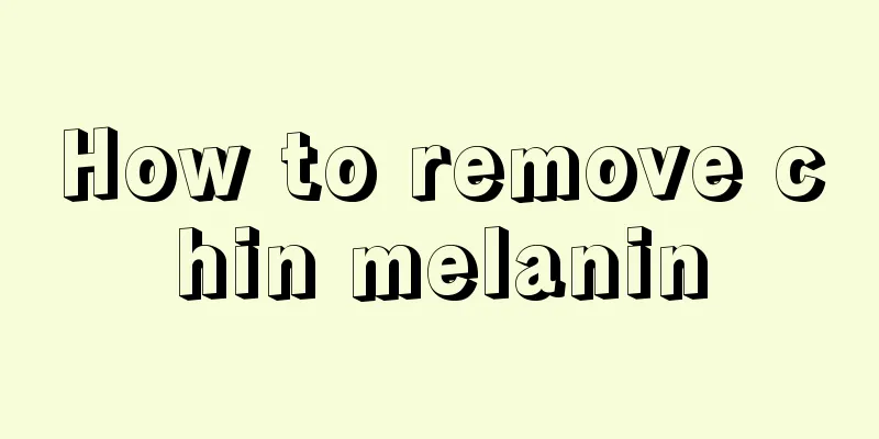 How to remove chin melanin