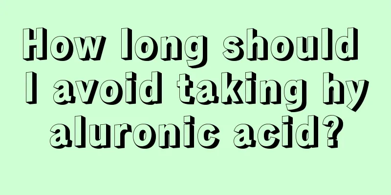 How long should I avoid taking hyaluronic acid?