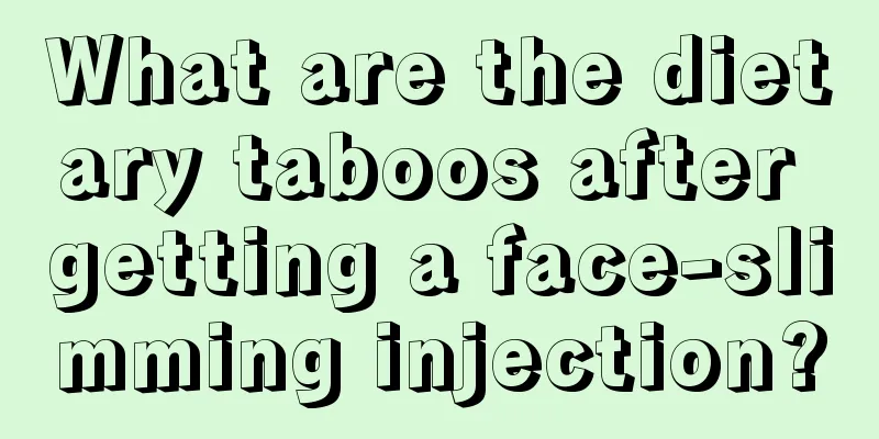 What are the dietary taboos after getting a face-slimming injection?