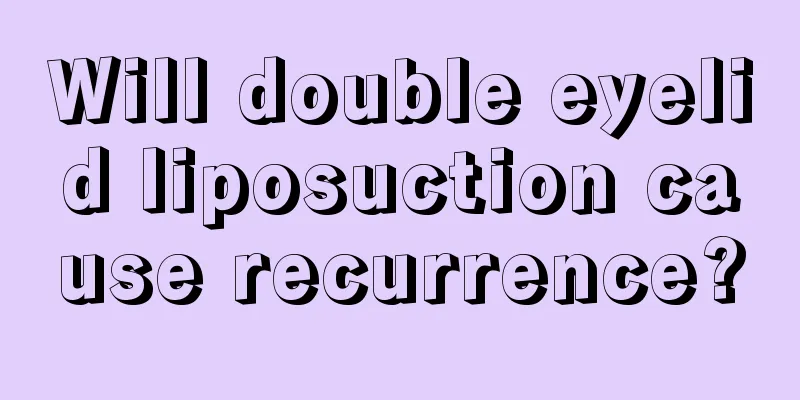 Will double eyelid liposuction cause recurrence?