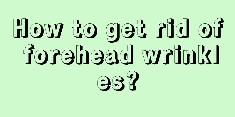 How to get rid of forehead wrinkles?