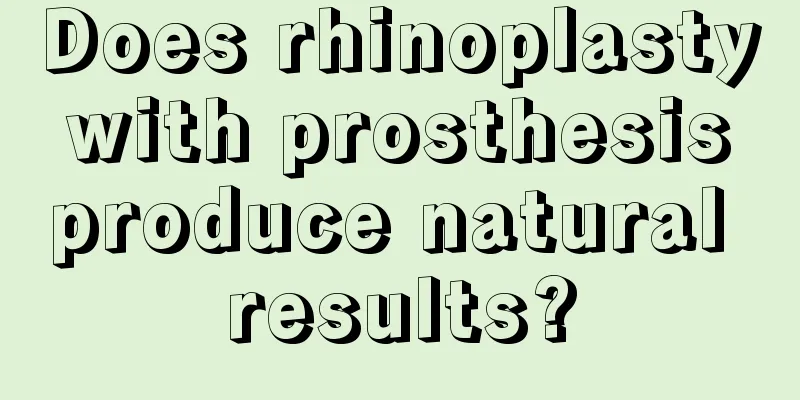 Does rhinoplasty with prosthesis produce natural results?