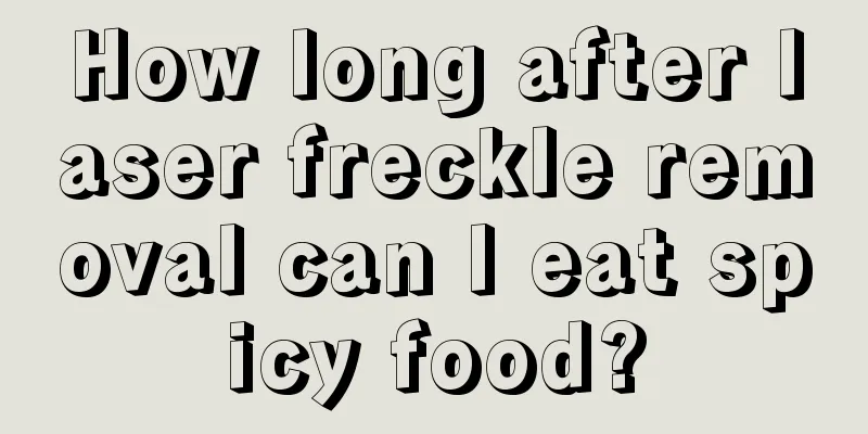 How long after laser freckle removal can I eat spicy food?