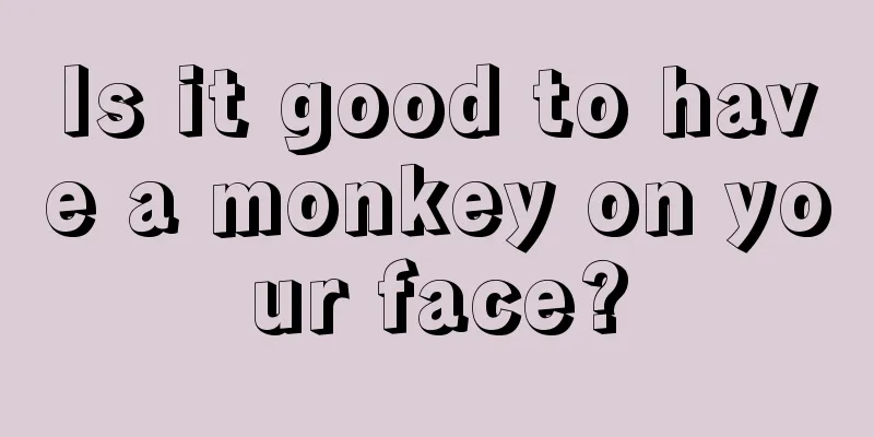 Is it good to have a monkey on your face?