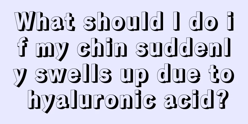 What should I do if my chin suddenly swells up due to hyaluronic acid?