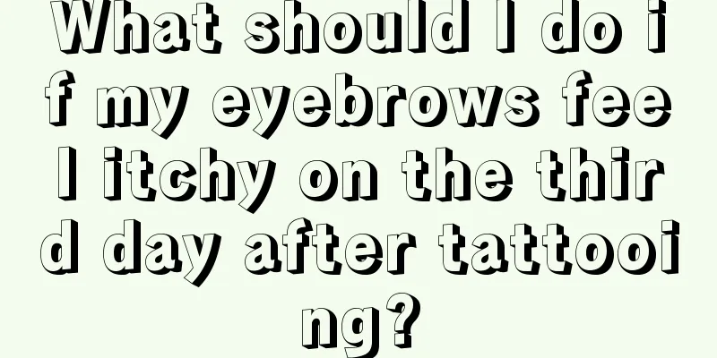 What should I do if my eyebrows feel itchy on the third day after tattooing?