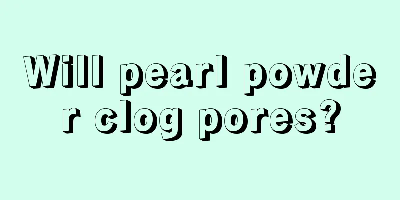 Will pearl powder clog pores?