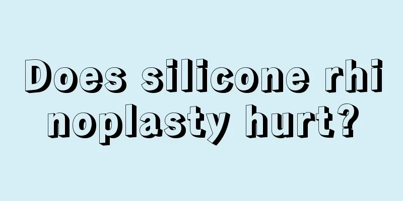 Does silicone rhinoplasty hurt?