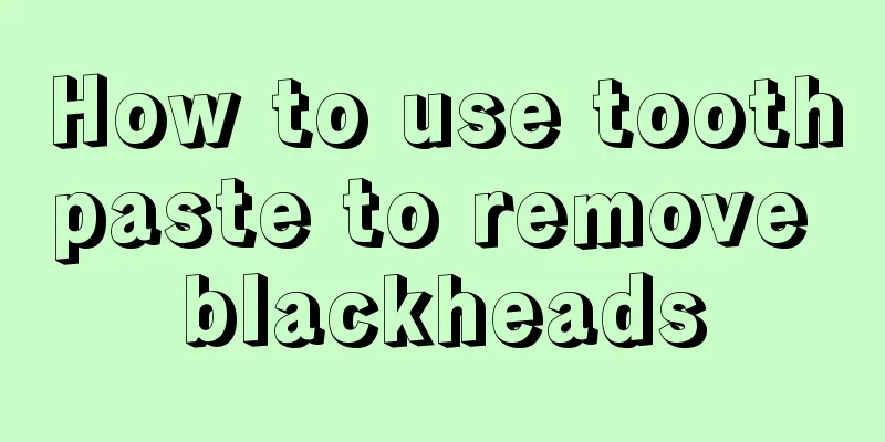 How to use toothpaste to remove blackheads