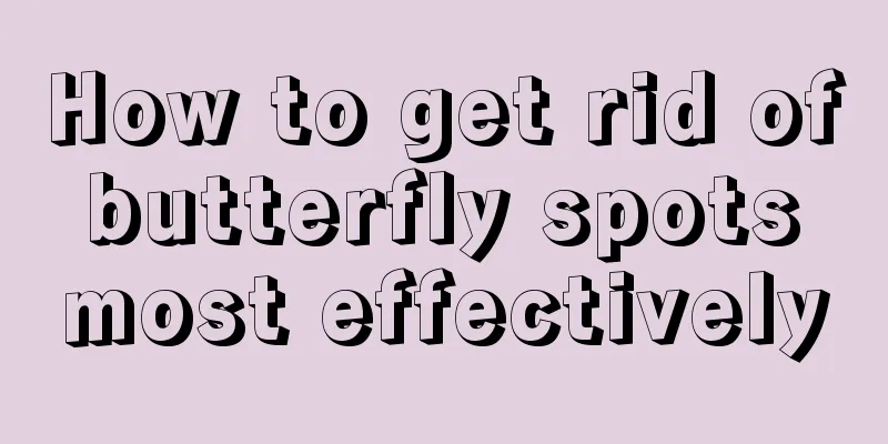 How to get rid of butterfly spots most effectively