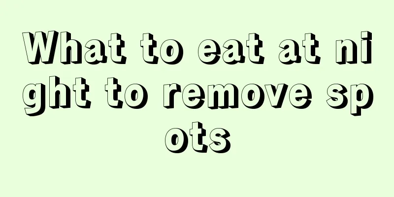 What to eat at night to remove spots