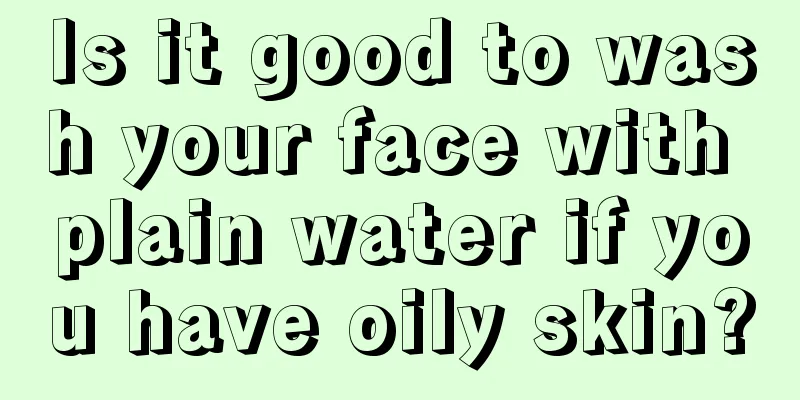 Is it good to wash your face with plain water if you have oily skin?