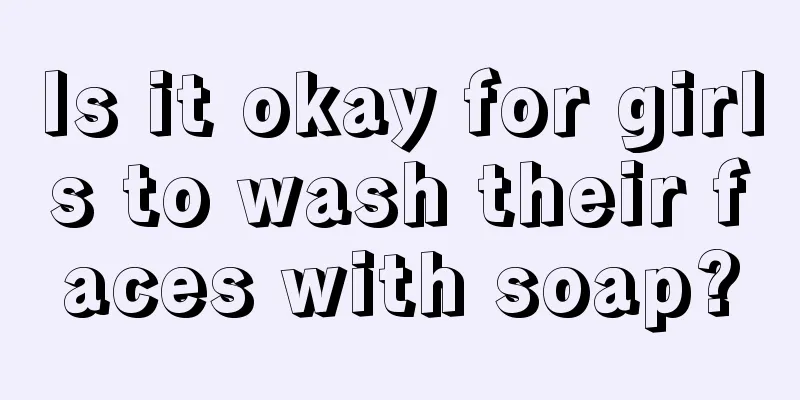 Is it okay for girls to wash their faces with soap?