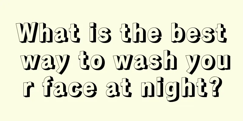 What is the best way to wash your face at night?