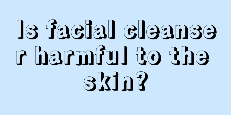 Is facial cleanser harmful to the skin?