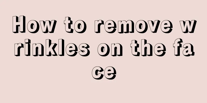 How to remove wrinkles on the face