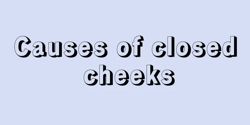 Causes of closed cheeks