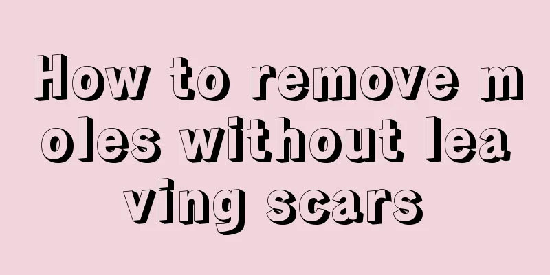 How to remove moles without leaving scars