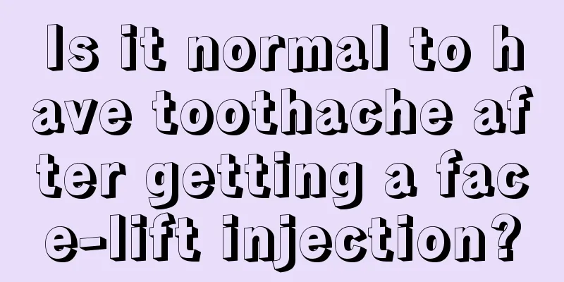 Is it normal to have toothache after getting a face-lift injection?